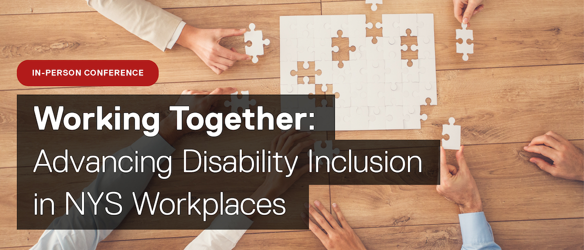 In-person conference, called Working Together: Advancing Disability Inclusion in NYS Workplaces